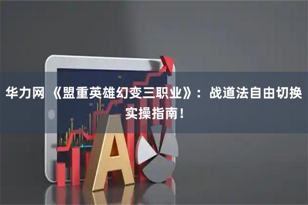 华力网 《盟重英雄幻变三职业》:战道法自由切换实操指南!